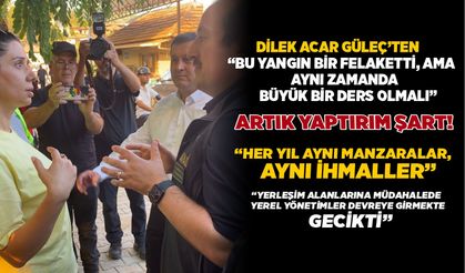 DİLEK ACAR GÜLEÇ’TEN  “BU YANGIN BİR FELAKETTİ, AMA AYNI ZAMANDA BÜYÜK BİR DERS OLMALI” ARTIK YAPTIRIM ŞART!