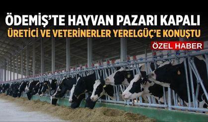 ÖDEMİŞ’TE HAYVAN PAZARI KAPALI ÜRETİCİ VE VETERİNERLER YERELGÜÇ’E KONUŞTU