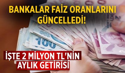Bankalar faiz oranlarını güncelledi! İşte 2 milyon TL'nin aylık getirisi