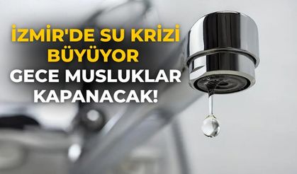 İzmir'de su krizi büyüyor Gece musluklar kapanacak!
