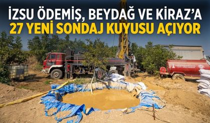 İZSU Ödemiş, Beydağ ve Kiraz’a 27 Yeni Sondaj Kuyusu açıyor