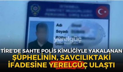 Sahte polis kimliğiyle yakalanmıştı Savcılıktaki ifadesine Yerelgüç ulaştı