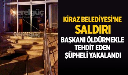 KİRAZ BELEDİYESİ’NE SALDIRI Başkanı öldürmekle tehdit eden ŞÜPHELİ YAKALANDI