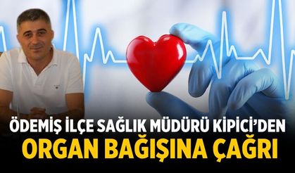ÖDEMİŞ İLÇE SAĞLIK MÜDÜRÜ KİPİCİ’DEN ORGAN BAĞIŞINA ÇAĞRI