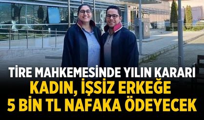 Tire mahkemesinde yılın kararı Kadın, işsiz erkeğe 5 bin tl nafaka ödeyecek