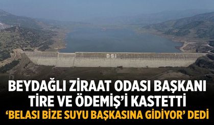 Beydağlı Ziraat Odası başkanı Tire ve Ödemiş’i kastetti ‘Belası bize suyu başkasına gidiyor’ dedi