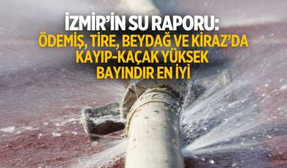 İzmir’in Su Raporu: Ödemiş, Tire, Beydağ ve Kiraz’da Kayıp-Kaçak Yüksek Bayındır En İyi