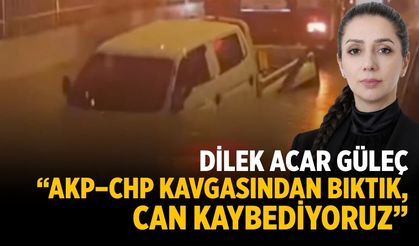 DİLEK ACAR GÜLEÇ: “AKP–CHP KAVGASINDAN BIKTIK, CAN KAYBEDİYORUZ”