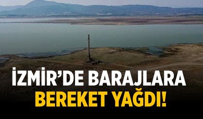 İzmir’de barajlara bereket yağdı!