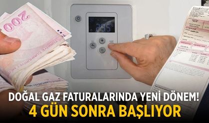 Doğal gaz faturalarında yeni dönem! 4 gün sonra başlıyor