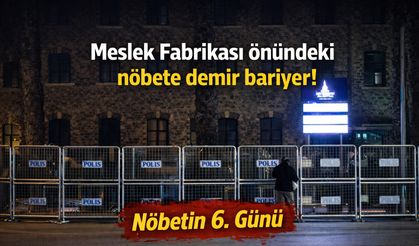Meslek Fabrikası önündeki nöbete demir bariyer! Nöbetin 6. Günü