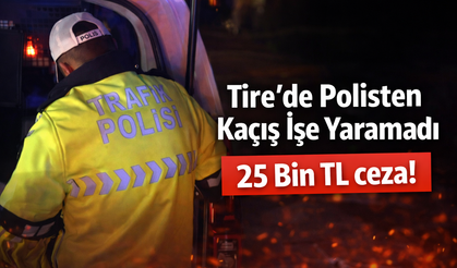 Tire’de Polisten Kaçış İşe Yaramadı 25 Bin TL ceza!