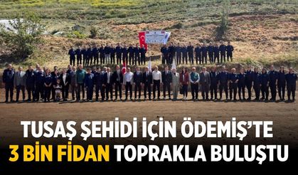 TUSAŞ Şehidi İçin Ödemiş’te 3 Bin Fidan Toprakla Buluştu