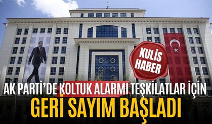 AK PARTİ’DE KOLTUK ALARMI TEŞKİLATLAR İÇİN GERİ SAYIM BAŞLADI