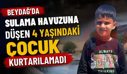 Beydağ’da Sulama Havuzuna Düşen 4 Yaşındaki Çocuk Kurtarılamadı