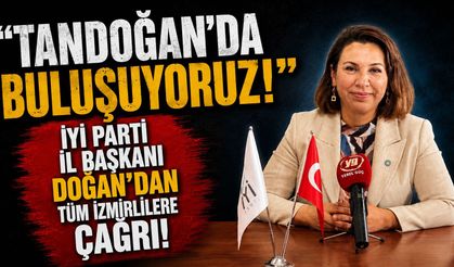 ‘TANDOĞANDA BULUŞUYORUZ’ İYİ PARTİ İL BAŞKAN DOĞAN’DAN TÜM İZMİRLİLERE ÇAĞRI