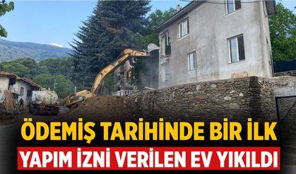 ÖDEMİŞ TARİHİNDE BİR İLK YAPIM İZNİ VERİLEN EV YIKILDI