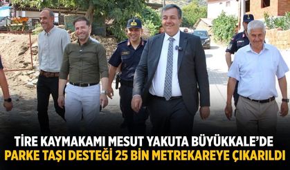 Tire Kaymakamı Mesut Yakuta Büyükkale’de Parke Taşı Desteği 25 Bin Metrekareye Çıkarıldı