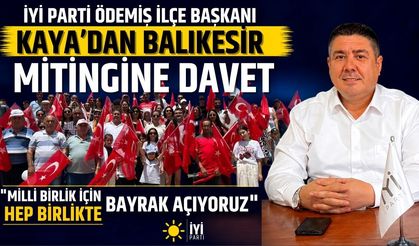 İYİ PARTİ ÖDEMİŞ İLÇE BAŞKANI KAYA’DAN BALIKESİR MİTİNGİNE DAVET “MİLLİ BİRLİK İÇİN HEP BİRLİKTE BAYRAK AÇIYORUZ”