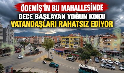 Ödemiş’in bu mahallesinde gece başlayan yoğun koku vatandaşları rahatsız ediyor