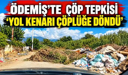 ÖDEMİŞ’TE  ÇÖP TEPKİSİ ‘YOL KENARI ÇÖPLÜĞE DÖNDÜ’