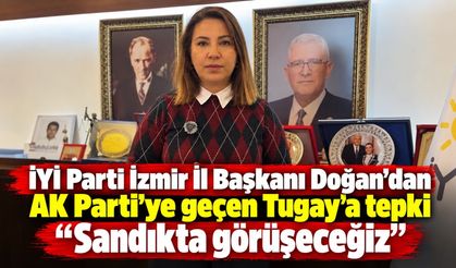 İYİ Parti İzmir İl Başkanı Doğan’dan AK Parti’ye geçen Tugay’a tepki “Sandıkta görüşeceğiz”