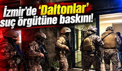 İzmir'de 'Daltonlar' suç örgütüne baskını!