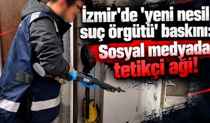 İzmir'de 'yeni nesil suç örgütü' baskını: Sosyal medyada tetikçi ağı!