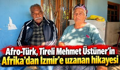 Afro-Türk, Tireli Mehmet Üstüner’in Afrika’dan İzmir’e uzanan hikayesi