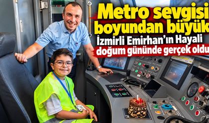 Metro sevgisi boyundan büyük İzmirli Emirhan'ın Hayali doğum gününde gerçek oldu