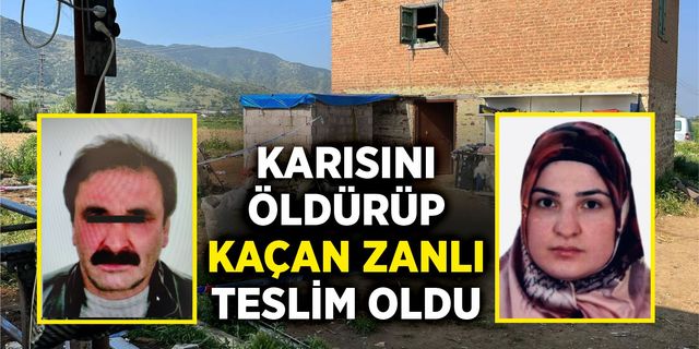 Karısını öldüren cinayet zanlısı koca teslim oldu.