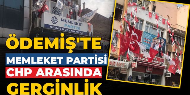 ÖDEMİŞ’TE MEMLEKET PARTİSİ İLE CHP ARASINDA GERGİNLİK