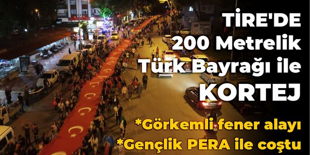 Tire’de 200 Metrelik Türk Bayrağı ile kortej