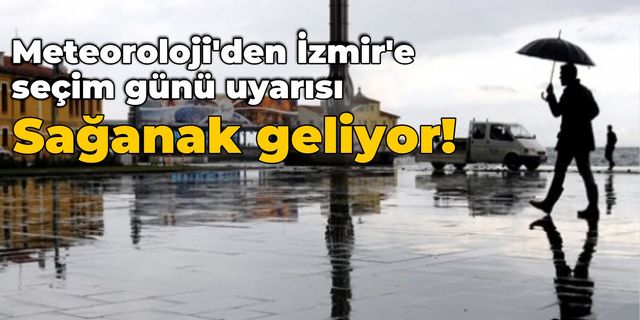 Meteoroloji'den İzmir'e seçim günü uyarısı