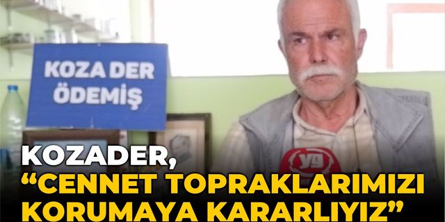 KOZADER, “CENNET TOPRAKLARIMIZI KORUMAYA KARARLIYIZ”