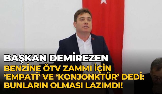 Başkan Demirezen benzine ÖTV zammı için ‘empati’ ve ‘konjonktür’ dedi:Bunların olması lazımdı!