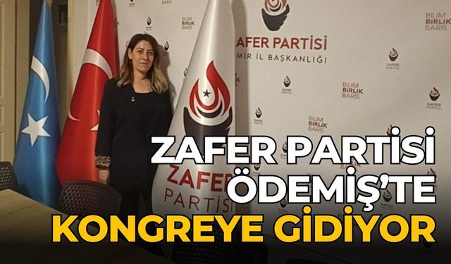 ZAFER PARTİSİ ÖDEMİŞ’TE KONGREYE GİDİYOR
