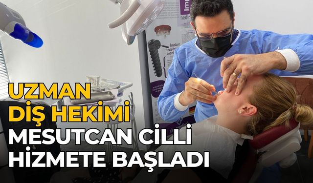 Uzman Diş Hekimi Mesutcan Cilli hizmete başladı