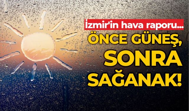 İzmir'in hava raporu... Önce güneş, sonra sağanak!