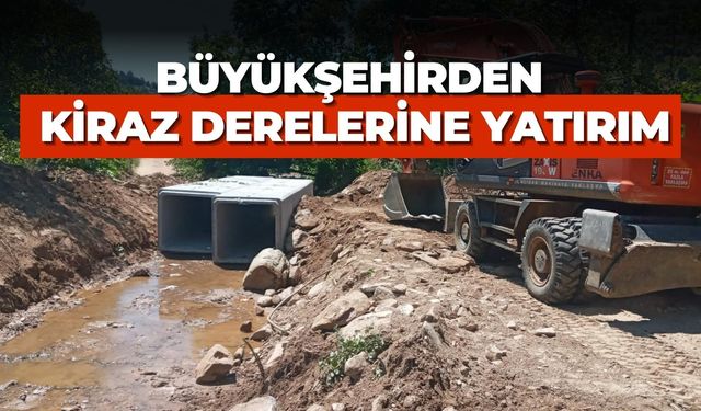 BÜYÜKŞEHİRDEN KİRAZ DERELERİNE YATIRIM