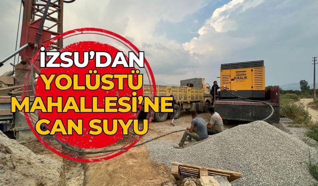 İZSU’dan Yolüstü Mahallesi’ne can suyu