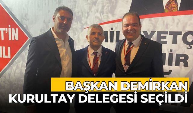 BAŞKAN DEMİRKAN KURULTAY DELEGESİ SEÇİLDİ 