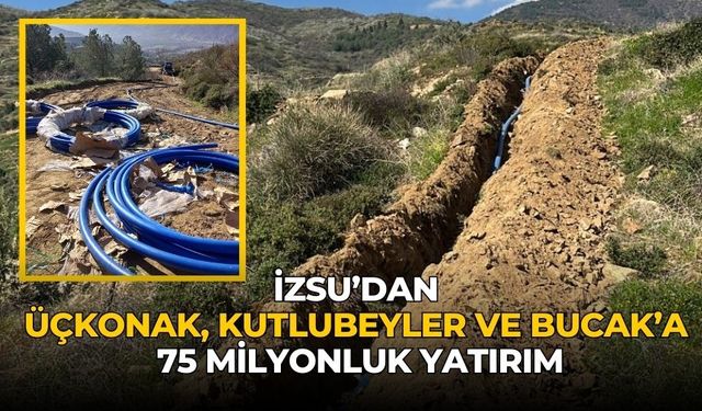 İZSU’dan Üçkonak, Kutlubeyler ve Bucak’a 75 milyonluk yatırım