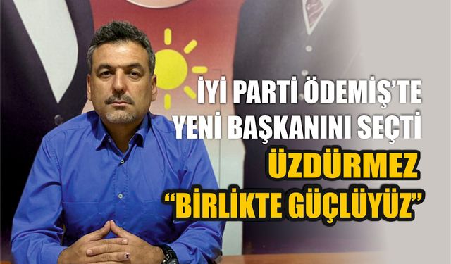 İYİ PARTİ ÖDEMİŞ’TE YENİ BAŞKANINI SEÇTİ