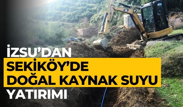 İZSU’dan Sekiköy’de doğal kaynak suyu yatırımı