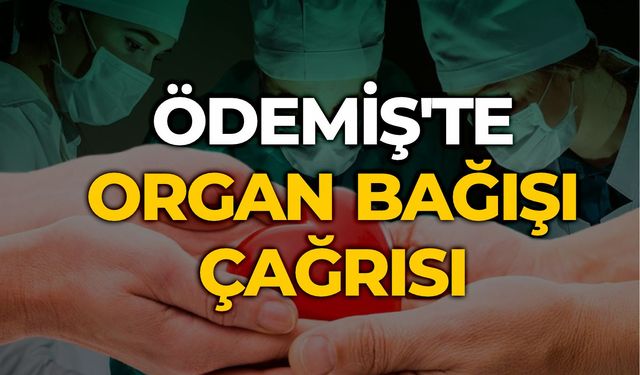 ÖDEMİŞ İLÇE SAĞLIK MÜDÜRÜ DR.AHMET KİPİCİ ORGAN BAĞIŞI ÇAĞRISINDA BULUNDU