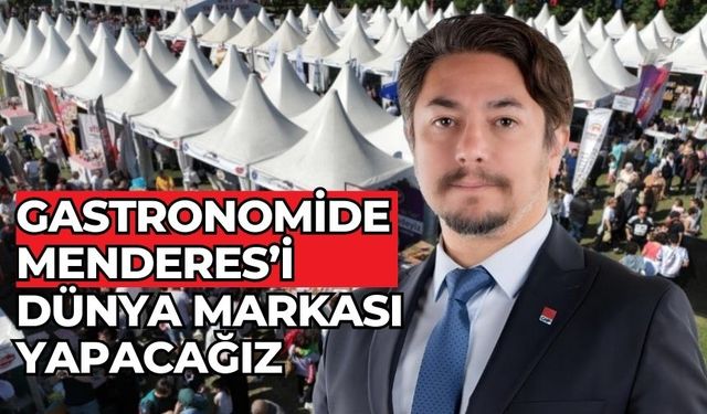 Gastronomide Menderes’i dünya markası yapacağız 
