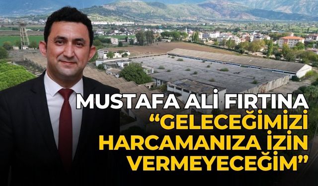 MUSTAFA ALİ FIRTINA, “GELECEĞİMİZİ HARCAMANIZA İZİN VERMEYECEĞİM” 