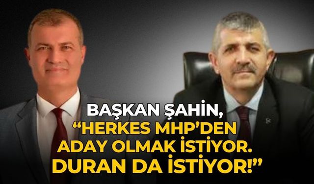 Başkan Şahin, “Herkes MHP’den aday olmak istiyor. Duran da istiyor!”