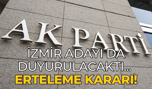 İZMİR ADAYI DA DUYURULACAKTI... ERTELEME KARARI!
